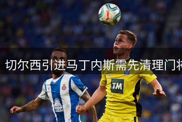 切尔西引进马丁内斯需先清理门将位置